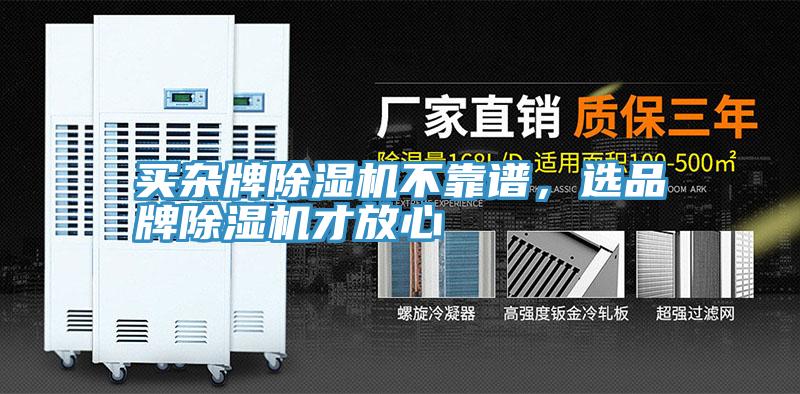 買雜牌除濕機(jī)不靠譜，選品牌除濕機(jī)才放心