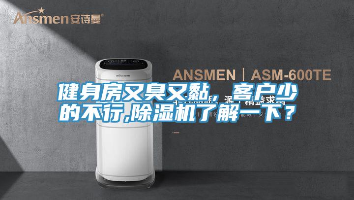 健身房又臭又黏，客戶(hù)少的不行,除濕機(jī)了解一下？