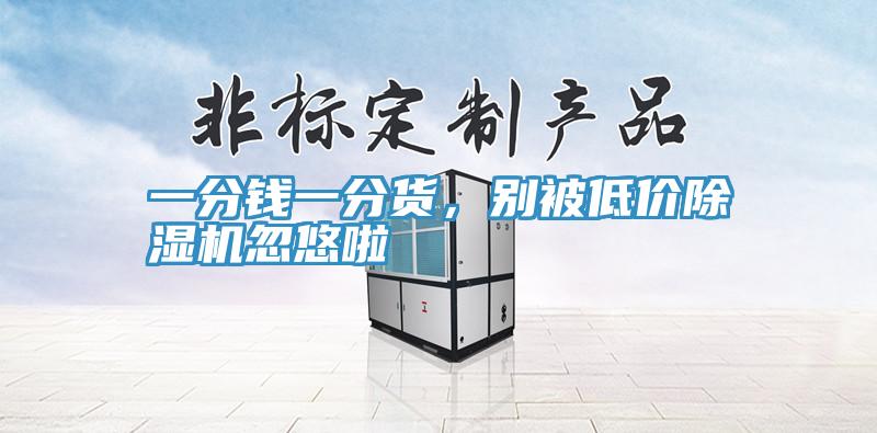 一分錢一分貨，別被低價(jià)除濕機(jī)忽悠啦
