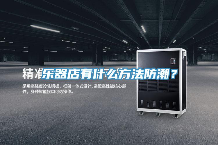 樂器店有什么方法防潮？