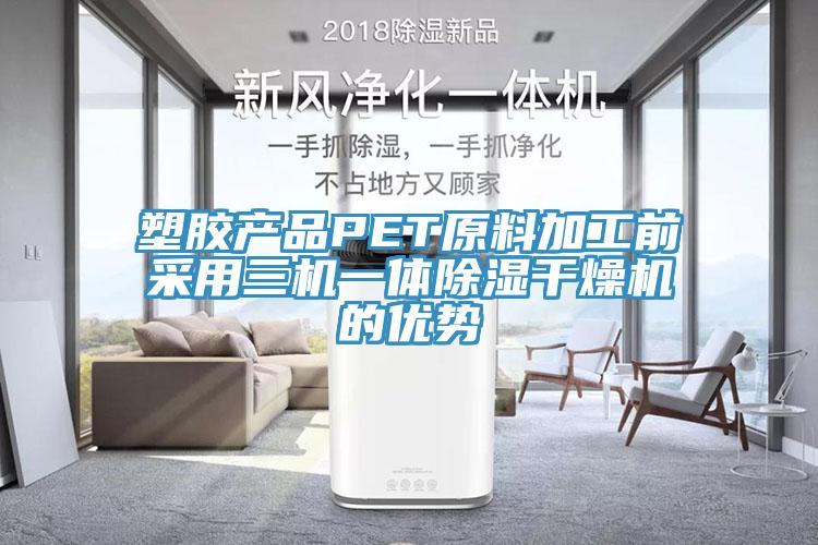 塑膠產品PET原料加工前采用三機一體除濕干燥機的優(yōu)勢