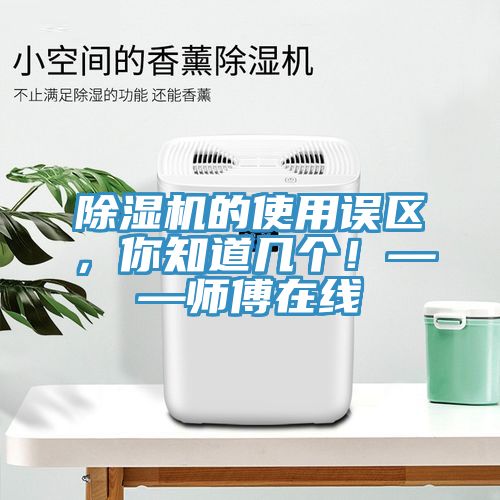 除濕機(jī)的使用誤區(qū)，你知道幾個(gè)！——師傅在線
