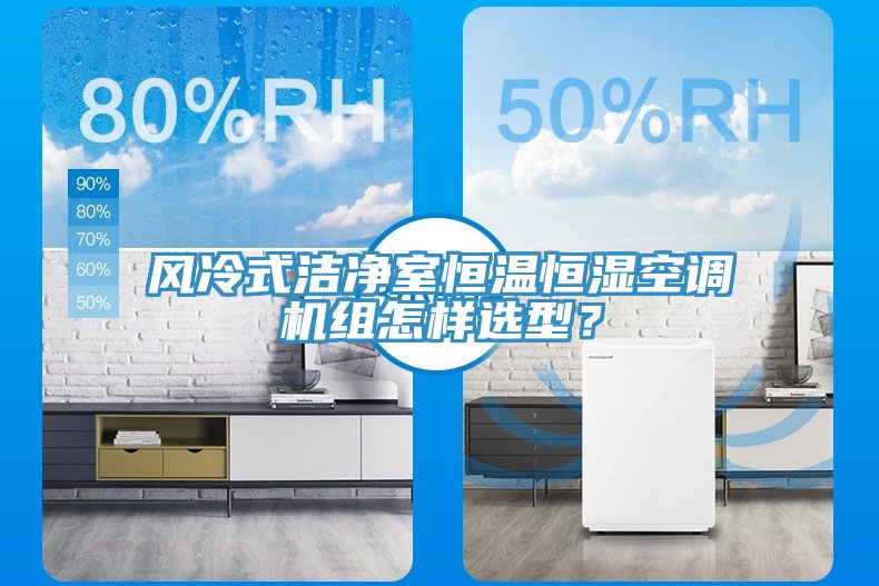 風冷式潔凈室恒溫恒濕空調(diào)機組怎樣選型？