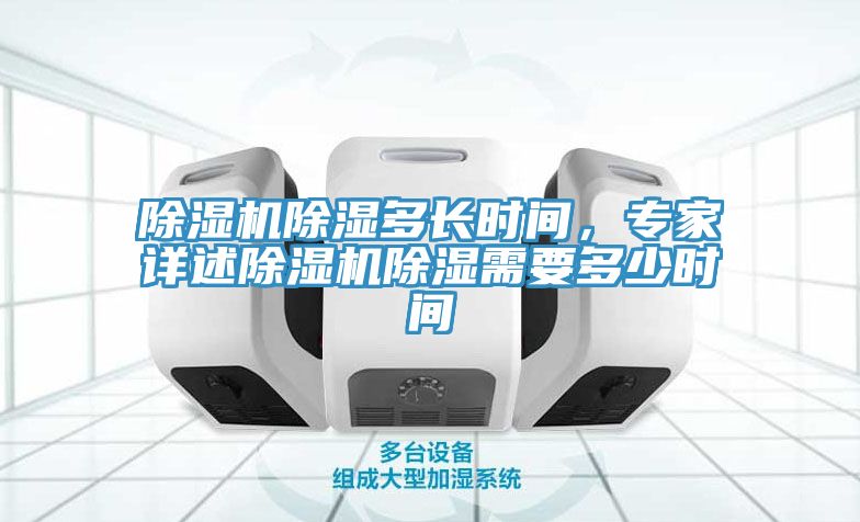 除濕機(jī)除濕多長(zhǎng)時(shí)間，專家詳述除濕機(jī)除濕需要多少時(shí)間