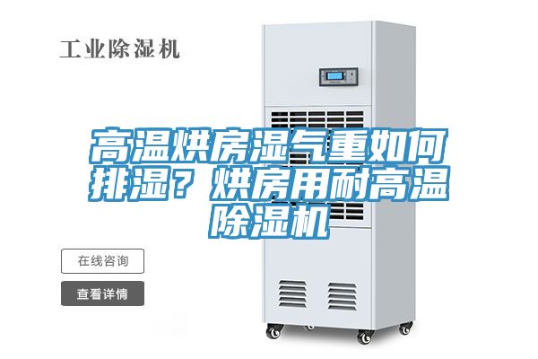 高溫烘房濕氣重如何排濕？烘房用耐高溫除濕機(jī)