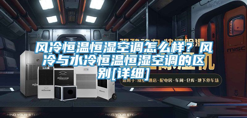 風(fēng)冷恒溫恒濕空調(diào)怎么樣？風(fēng)冷與水冷恒溫恒濕空調(diào)的區(qū)別[詳細]