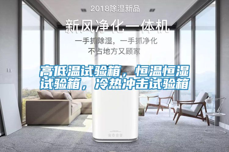 高低溫試驗(yàn)箱，恒溫恒濕試驗(yàn)箱，冷熱沖擊試驗(yàn)箱