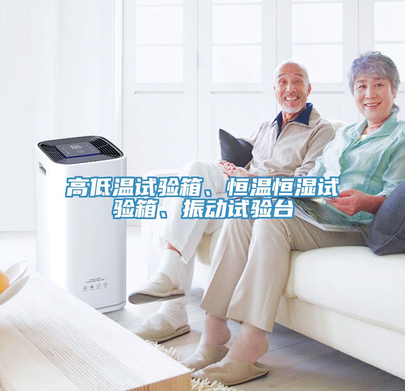 高低溫試驗(yàn)箱、恒溫恒濕試驗(yàn)箱、振動試驗(yàn)臺