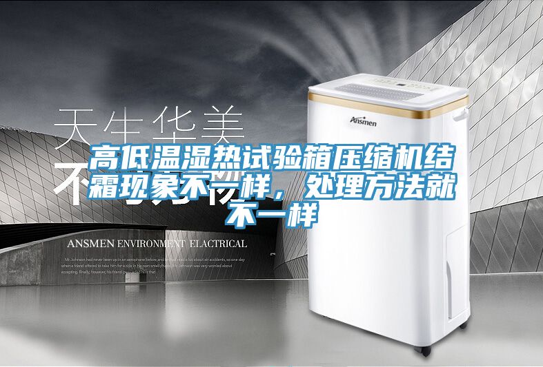 高低溫濕熱試驗(yàn)箱壓縮機(jī)結(jié)霜現(xiàn)象不一樣，處理方法就不一樣