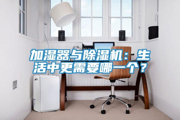 加濕器與除濕機(jī)：生活中更需要哪一個？
