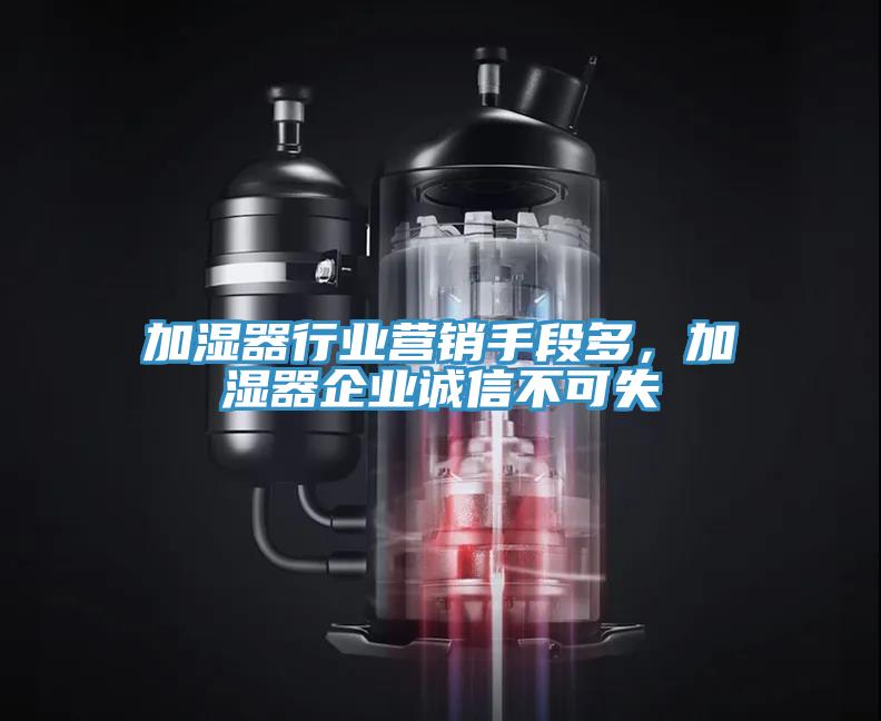 加濕器行業(yè)營銷手段多，加濕器企業(yè)誠信不可失