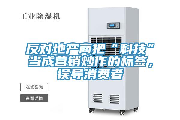 反對地產(chǎn)商把“科技”當成營銷炒作的標簽，誤導消費者