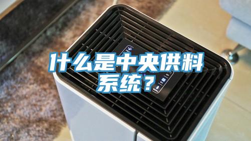 什么是中央供料系統(tǒng)？