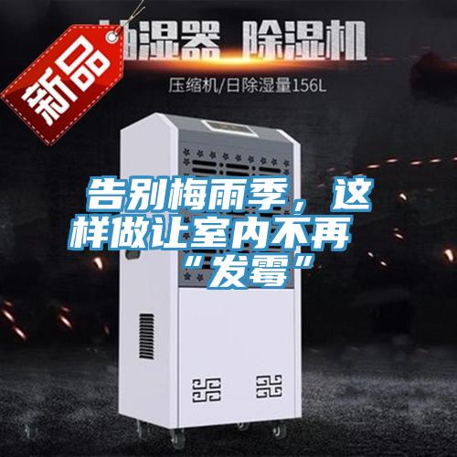 告別梅雨季，這樣做讓室內(nèi)不再“發(fā)霉”