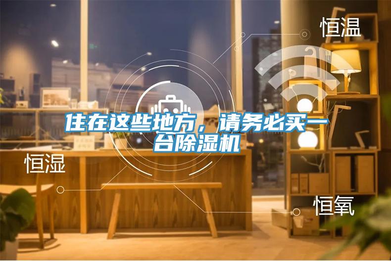 住在這些地方，請務(wù)必買一臺(tái)除濕機(jī)