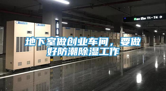 地下室做創(chuàng)業(yè)車(chē)間，要做好防潮除濕工作