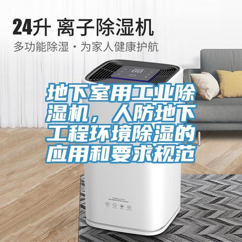 地下室用工業(yè)除濕機，人防地下工程環(huán)境除濕的應用和要求規(guī)范